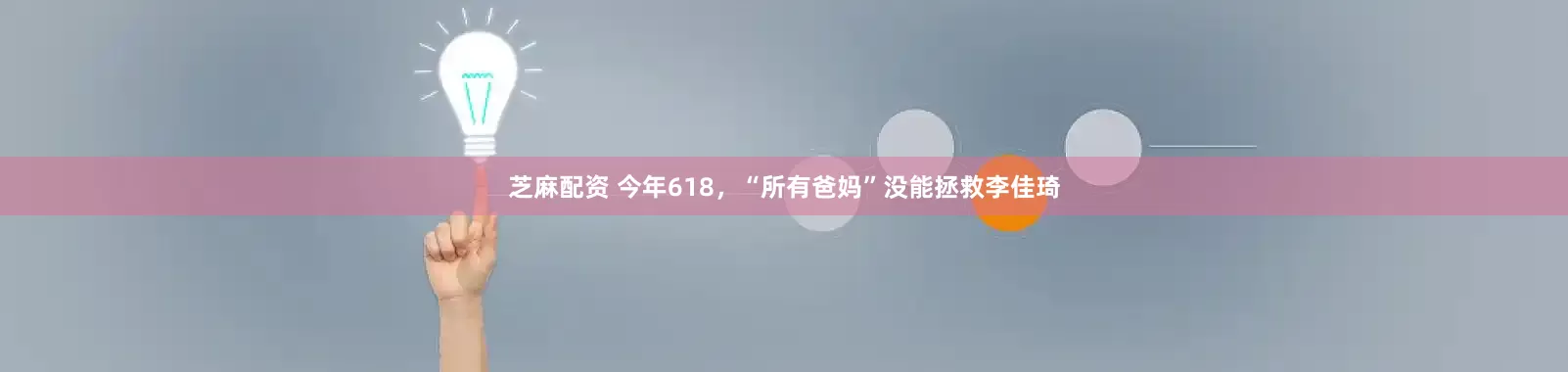 芝麻配资 今年618，“所有爸妈”没能拯救李佳琦