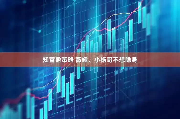 知富盈策略 薇娅、小杨哥不想隐身